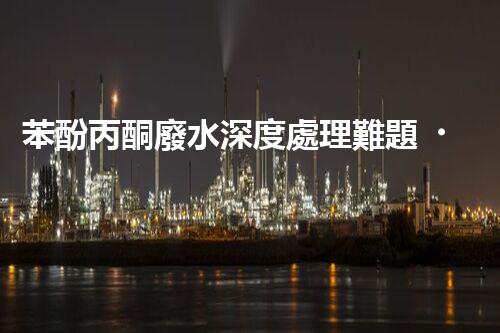 苯酚丙酮廢水深度處理難題？探尋高效低耗的破局之道！